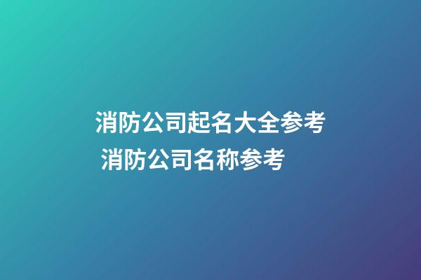 消防公司起名大全参考 消防公司名称参考